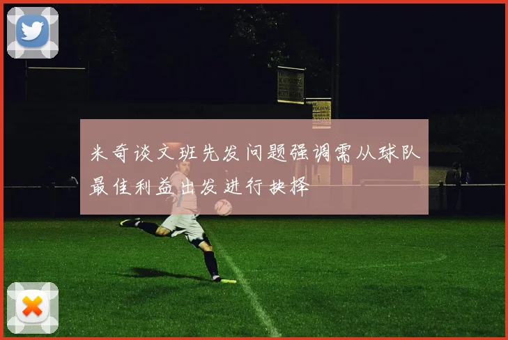 米奇谈文班先发问题强调需从球队最佳利益出发进行抉择
