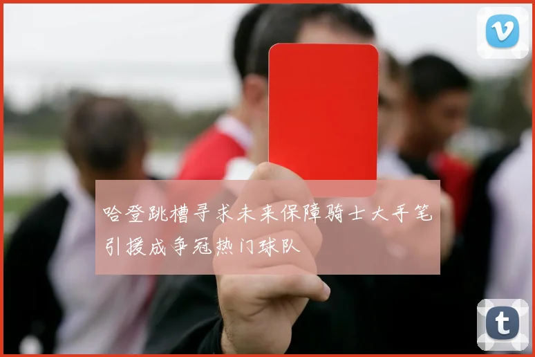 哈登跳槽寻求未来保障骑士大手笔引援成争冠热门球队