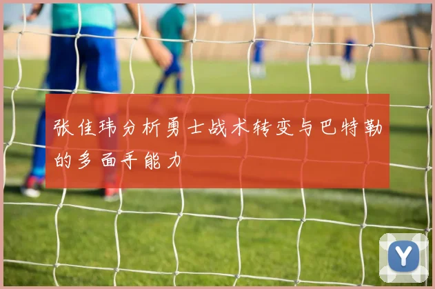 张佳玮分析勇士战术转变与巴特勒的多面手能力