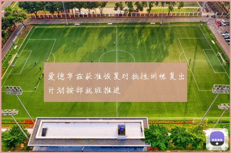 爱德华兹获准恢复对抗性训练复出计划按部就班推进