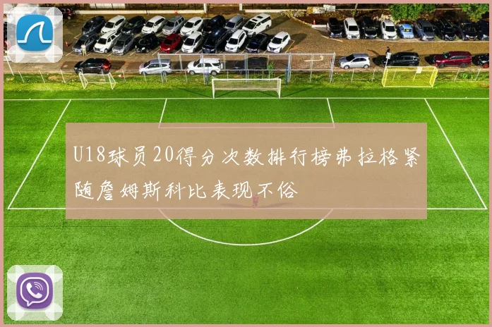 U18球员20得分次数排行榜弗拉格紧随詹姆斯科比表现不俗